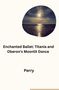 Perry: Enchanted Ballet: Titania and Oberon's Moonlit Dance, Buch