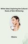 Meenu: White Ideal: Exploring the Cultural Roots of Skin Whitening, Buch