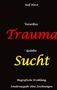 Rolf Horst: Vererbtes Trauma - Gelebte Sucht: Suizid, Sucht, uneheliche Kinder, Patchwork Familie, Fassade, Lügen, Versagensängste, Scheidungen, Trauma, Psychotherapie, Psychosomatische Reha, Alkohol, Musik, Buch