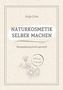 Anja Gras: Naturkosmetik selber machen - Ob pflegende Gesichtscremes, Seren, Gesichtswasser, Körperlotionen, Shampoo oder Duschgel - gestalte deine ganz persönlichen Pflegeprodukte, Buch