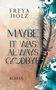 "FREYA HOLZ, MAYBE IT WAS ALWAYS GOODBYE, ROMAN" in eleganter Schrift. Rechts ist eine Feder umgeben von blauen Blumen., Buch