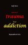 Rolf Horst: Inherited trauma - lived addiction: Alcoholic, traumatised, tragedies, Prenatal trauma, addiction, therapist, psychiatrist, fear, anger, pain, suicide, illegitimate child, divorce, rehab,, Buch