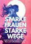 Text: "STARKE FRAUEN STARKE WEGE. Inspirierende Geschichten von Mut und Selbstbestimmung." Silhouette einer Frau vor Vollmond., Buch