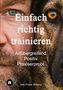 Einfach richtig trainieren. Artübergreifend. Positiv. Praxiserprobt. Ein Mensch und ein Hund Auge an Auge. Von Frank Srbny., Buch