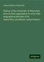 Consul Willshire Butterfield: History of the University of Wisconsin: from its first organization to 1879: with biographical sketches of its chancellors, presidents, and professors, Buch