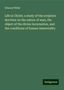 Edward White: Life in Christ; a study of the scripture doctrine on the nature of man, the object of the divine incarnation, and the conditions of human immortality, Buch