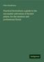 Peter Henderson: Practical floriculture; a guide to the successful cultivation of florists' plants, for the amateur and professional florist, Buch