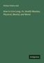 William Whitty Hall: How to Live Long. Or, Health Maxims, Physical, Mental, and Moral, Buch