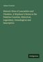James Croston: Historic Sites of Lancashire and Cheshire. A Wayfarer's Notes in the Palatine Counties, Historical, Legendary, Genealogical and Descriptive, Buch
