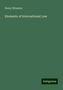 Henry Wheaton: Wheaton, H: Elements of International Law, Buch