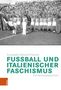 „Konstantin Heinisch-Fritzsche: FUSSBALL UND ITALIENISCHER FASCHISMUS. Eine Beziehungsgeschichte.” Historisches Fußballteam., Buch