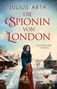 Text: "Julius Arth, Die Spionin von London, Historischer Roman." Eine Frau in historischer Kleidung auf einer Winterstraße., Buch