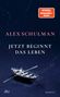 „ALEX SCHULMAN – JETZT BEGINNT DAS LEBEN“. Oben „SPIEGEL Bestseller-Autor“. Unten ein Boot auf dunklem Wasser., Buch