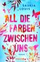 Der Text lautet "ALL DIE FARBEN ZWISCHEN UNS". Der Hintergrund ist hellblau mit bunten Blumen und Schmetterlingen., Buch