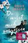 Ein Buchcover mit dem Titel "Du musst mich vergessen", Roman von Rosie Walsh. Hintergrund: Meer, Blumen, Haus auf Klippe.