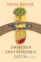 Irene Dische: Zwischen zwei Scheiben Glück, Buch