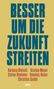 Text: "BESSER UM DIE ZUKUNFT STREITEN" Autoren: Barbara Bleisch, Kirsten Meyer, Stefan Riedener, Dominic Roser, Christian Seidel.