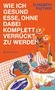 Titel: "WIE ICH GESUND ESSE, OHNE DABEI KOMPLETT VERRÜCKT ZU WERDEN". Buntes Stillleben mit Blumen, Obst und Küchenutensilien., Buch