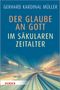 Gerhard Müller: Der Glaube an Gott im säkularen Zeitalter, Buch
