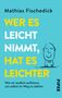 Mathias Fischedick: Wer es leicht nimmt, hat es leichter, Buch