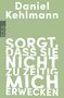 Text: "Daniel Kehlmann", "SORGT, DASS SIE NICHT ZU ZEITIG MICH ERWECKEN". Grüner Hintergrund, links viertes Logo., Buch
