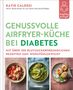 "Richtig gut essen bei Diabetes. Über 100 blutzuckerfreundliche Rezepte für den Airfryer." Bilder von Gerichten., Buch