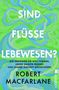 "Sind Flüsse Lebewesen? Wie Gewässer die Welt formen. Robert Macfarlane. Grüne und blaue verwobene Fluss-Illustration.", Buch