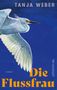 Oben steht "TANJA WEBER", in der Mitte "Die Flussfrau". Dabei fliegt ein großer, eleganter, weißer Vogel., Buch