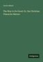 Jacob Abbott: The Way to Do Good: Or, the Christian Character Mature, Buch