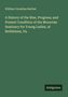 "William Cornelius Reichel. A History of the Rise, Progress, and Present Condition of the Moravian Seminary for Young Ladies.", Buch