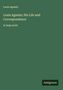 Titel: "Louis Agassiz; His Life and Correspondence". Autor: Louis Agassiz. Unten: "Antigonos". Dunkelgrüner Hintergrund.