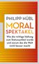 Philipp Hübl: Moralspektakel, Buch, Buch
