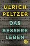 Ulrich Peltzer: Das bessere Leben, Buch, Buch