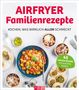 "Airfryer Familienrezepte: Kochen, was wirklich allen schmeckt. 45 schnelle Rezepte mit und ohne Fleisch." Bild zeigt Essen.