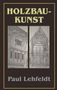 Paul Lehfeldt: Die Holzbaukunst, Buch