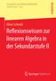 Oliver Schmitt: Reflexionswissen zur linearen Algebra in der Sekundarstufe II, Buch