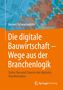 Hannes Schwarzwälder: Die digitale Bauwirtschaft - Wege aus der Branchenlogik, Buch