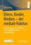 Rebecca Breg: Eltern, Kinder, Medien - der mediale Habitus, Buch, Buch