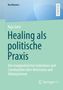 Text: "BestMasters", "Raja Goltz", "Healing als politische Praxis", "Von marginalisierten Individuen und Communities über Aktivismus und Heilung lernen", "Springer VS". Grüner Hintergrund., Buch