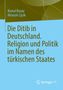 Kemal Bozay, Hüseyin Çiçek. Die Ditib in Deutschland. Religion und Politik im Namen des türkischen Staates. Springer VS Logo., Buch