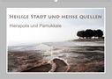 Katrin Hubner: Heilige Stadt und heiße Quellen - Hierapolis und Pamukkale (Wandkalender 2021 DIN A2 quer), Div.