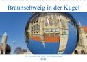 Barbara Hilmer-Schröer Und Ralf Schröer: Braunschweig in der Kugel - Die Löwenstadt steht Kopf (Wandkalender 2021 DIN A2 quer), KAL