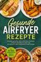„Gesunde Airfryer Rezepte“ steht in großer Schrift. Es gibt Fotos von Speisen wie Lachs, Kartoffeln und Gemüse., Buch