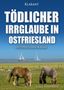 Elke Nansen: Tödlicher Irrglaube in Ostfriesland. Ostfrieslandkrimi, Buch
