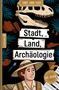 Titel: "Stadt, Land, Archäologie". Illustration mit Dinosaurierschädel, Pflanzen, Keramik und Archäologe in Khaki., Buch