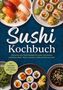 "Sushi Kochbuch. Die leckersten Sushi Rezepte für jeden Geschmack. Sushi-Arten und Beilagen auf Tellern angerichtet.", Buch