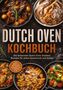 "Dutch Oven Kochbuch: Rezepte für jeden Geschmack und Anlass inkl. Brot, Brötchen, Gedämpftes. Verschiedene Gerichte.", Buch