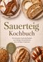"Sauerteig Kochbuch. Die leckersten Sauerteig Rezepte von kräftigen Körnerbrötchen bis zu fluffigem Fladenbrot." Verschiedene Brote., Buch