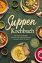 "Suppen Kochbuch: Die leckersten Rezepte für jeden Tag und jede Jahreszeit, wärmend, einfach & gesund." Teller mit diversen Suppen., Buch