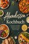 "Abendessen Kochbuch" und Text über Rezepte; zeigt verschiedene Gerichte wie Pasta, Bruschetta, und Bowls auf dunklem Hintergrund., Buch